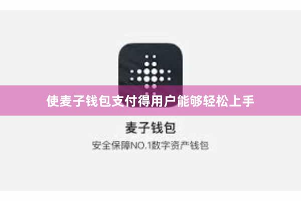 使麦子钱包支付得用户能够轻松上手
