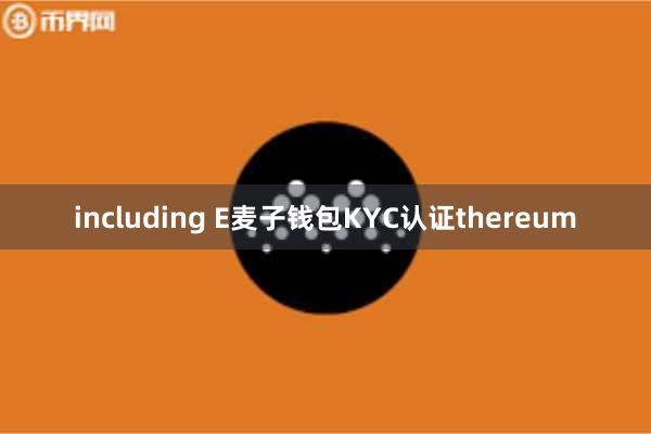 including E麦子钱包KYC认证thereum
